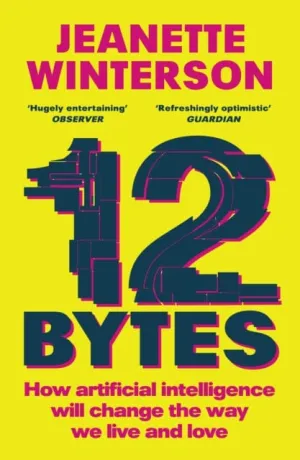 12 Bytes : How artificial intelligence will change the way we live and love