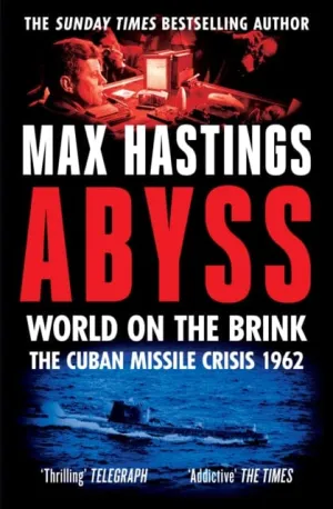 Abyss : World on the Brink, the Cuban Missile Crisis 1962 by Max Hastings