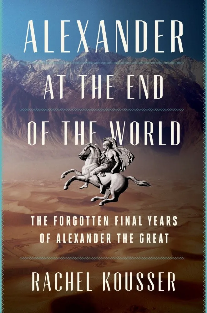Alexander at the End of the World : The Forgotten Final Years of Alexander the Great Cleary's