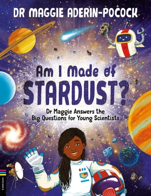 Am I Made of Stardust?: Dr Maggie Answers the Big Questions for Young Scientists by Dr Maggie Aderin-Pocock