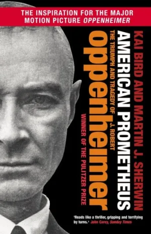 American Prometheus : The Triumph and Tragedy of J. Robert Oppenheimer by Kai Bird