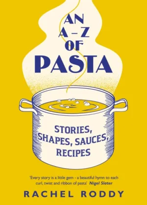 An A-Z of Pasta: Stories, Shapes, Sauces, Recipes by Rachel Roddy