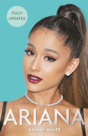 Ariana: The Biography by Danny White