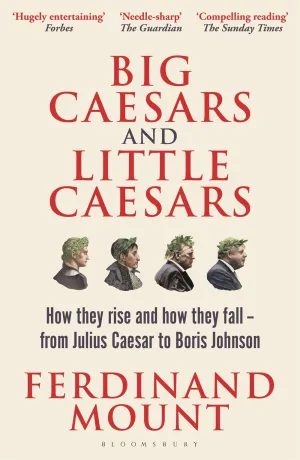 Big Caesars and Little Caesars : How They Rise and How They Fall - From Julius Caesar to Boris Johnson Cleary's