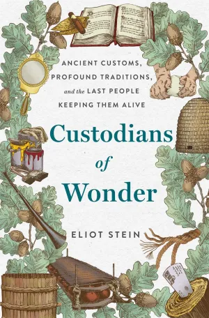 Custodians of Wonder : Ancient Customs, Profound Traditions, and the Last People Keeping Them Alive Cleary's