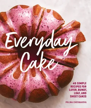 Everyday Cake: 45 Simple Recipes for Layer, Bundt, Loaf, and Sheet Cakes Cleary's