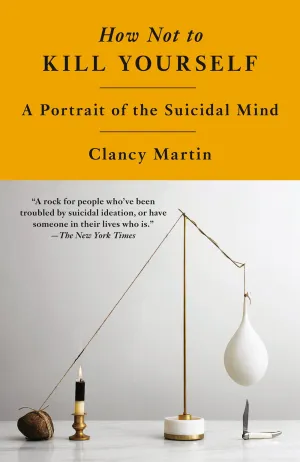 How Not to Kill Yourself : A Portrait of the Suicidal Mind Cleary's