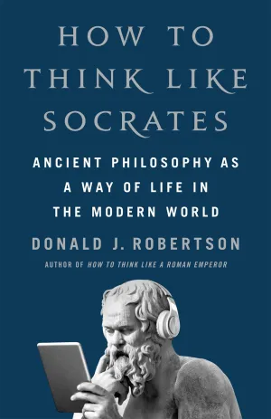 How to Think Like Socrates : Ancient Philosophy as a Way of Life in the Modern World Cleary's