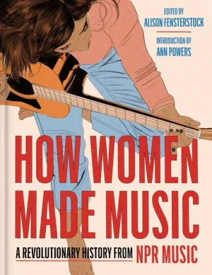 How Women Made Music : A Revolutionary History from NPR Music Cleary's