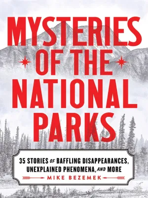 Mysteries of the National Parks : 35 Stories of Baffling Disappearances, Unexplained Phenomena, and More Cleary's