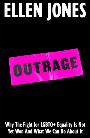 Outrage : Why the Fight for LGBTQ  Equality Is Not Yet Won and What We Can Do About It Cleary's