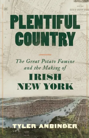 Plentiful Country : The Great Potato Famine and the Making of Irish New York Cleary's