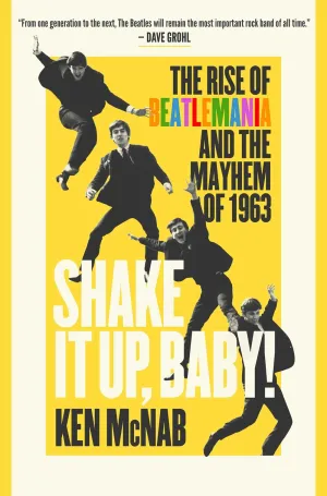 Shake It Up, Baby! : The Rise of Beatlemania and the Mayhem of 1963 Cleary's