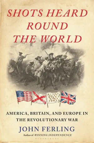 Shots Heard Round the World : America, Britain, and Europe in the Revolutionary War Cleary's