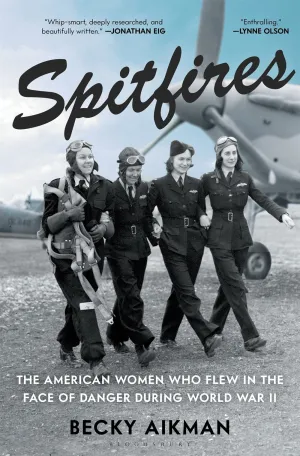 Spitfires : The American Women Who Flew in the Face of Danger During World War II Cleary's