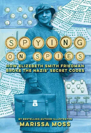 Spying on Spies : How Elizebeth Smith Friedman Broke the Nazis' Secret Codes Cleary's