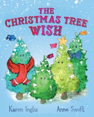 The Christmas Tree Wish by Karen Inglis & Anne Swift