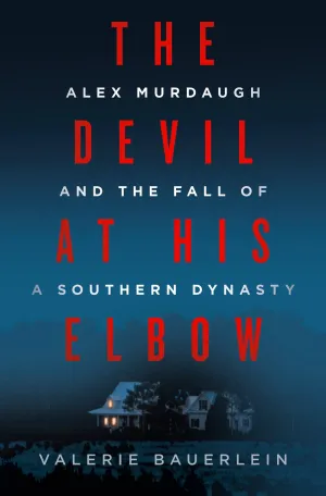 The Devil at His Elbow : Alex Murdaugh and the Fall of a Southern Dynasty Cleary's