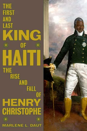The First and Last King of Haiti : The Rise and Fall of Henry Christophe Cleary's