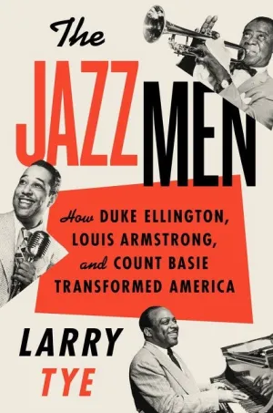 The Jazzmen : How Duke Ellington, Louis Armstrong, and Count Basie Transformed America Cleary's