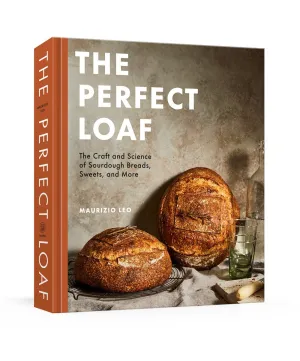 The Perfect Loaf : The Craft and Science of Sourdough Breads, Sweets, and More: A Baking Book Cleary's