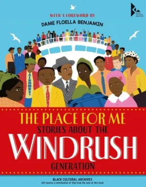 The Place for Me: Stories About the Windrush Gener    ation by Dame Floella Benjamin