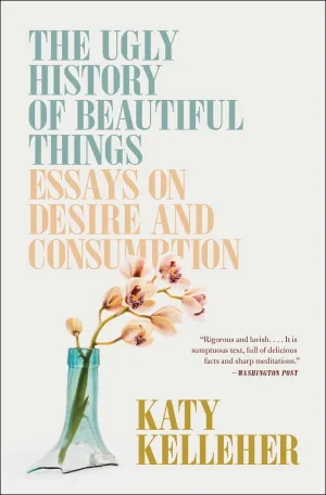 The Ugly History of Beautiful Things : Essays on Desire and Consumption Cleary's