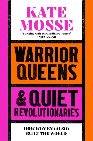 Warrior Queens & Quiet Revolutionaries : How Women (Also) Built the World Cleary's