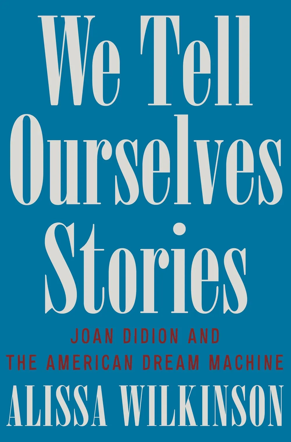 We Tell Ourselves Stories : Joan Didion and the American Dream Machine Cleary's