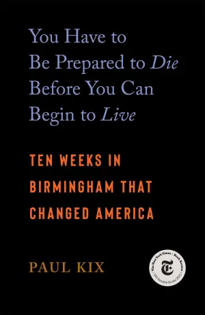 You Have to Be Prepared to Die Before You Can Begin to Live : Ten Weeks in Birmingham That Changed America Cleary's